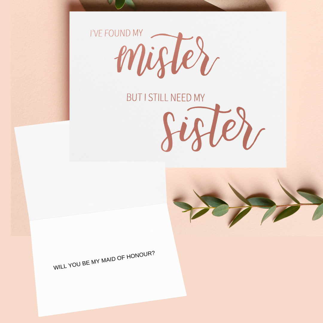 I've found my mister, but I still need my sister. Inside of the card reads "Will you be my maid of honour?"