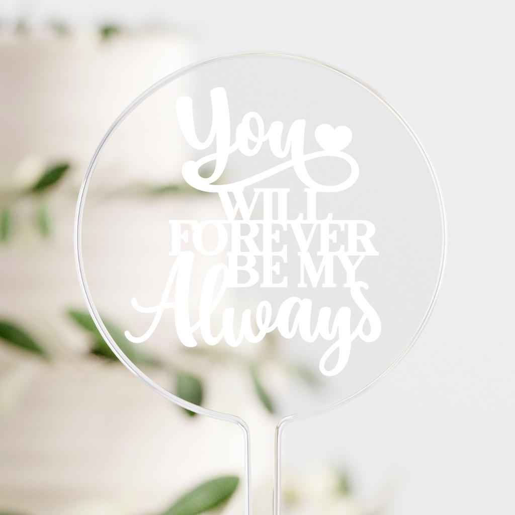 Circular acrylic cake topper with "you will forever be my always" written in white vinyl