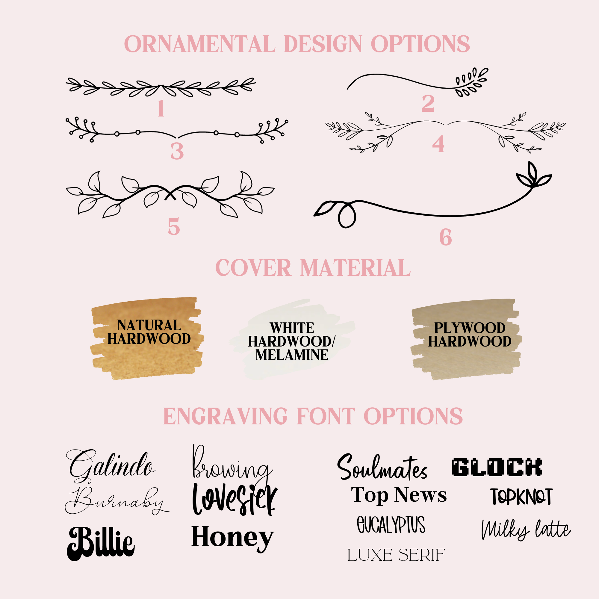 The ornamental design options, the cover material options and the engraving font options.