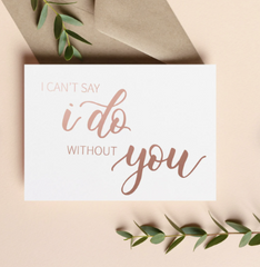 I can't say I do without you rose gold bridesmaid card